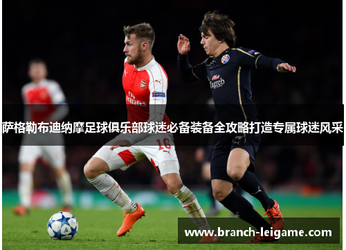 萨格勒布迪纳摩足球俱乐部球迷必备装备全攻略打造专属球迷风采