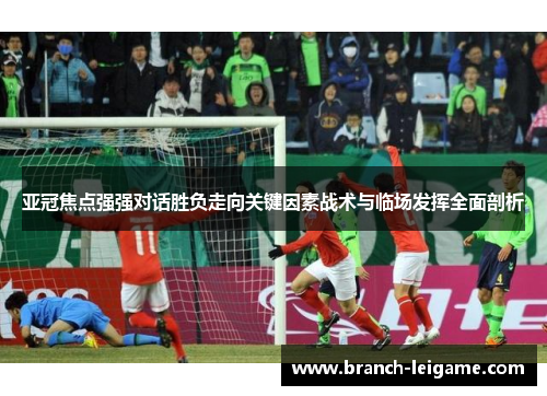 亚冠焦点强强对话胜负走向关键因素战术与临场发挥全面剖析