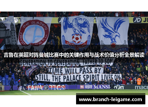 吉鲁在英超对阵曼城比赛中的关键作用与战术价值分析全景解读