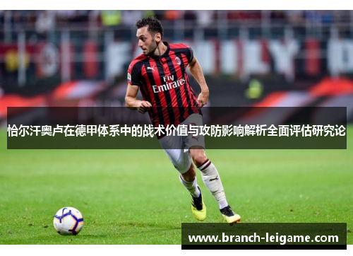 恰尔汗奥卢在德甲体系中的战术价值与攻防影响解析全面评估研究论