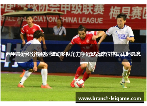 西甲最新积分榜剧烈波动多队角力争冠欧战席位格局再起悬念