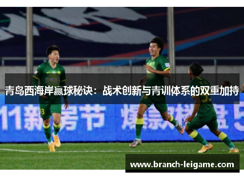 青岛西海岸赢球秘诀：战术创新与青训体系的双重加持