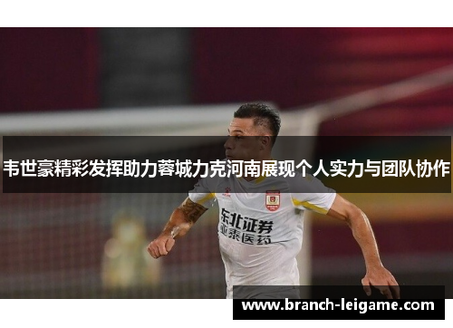 韦世豪精彩发挥助力蓉城力克河南展现个人实力与团队协作 韦世豪精彩发挥助力蓉城力克河南展现个人实力与团队协作