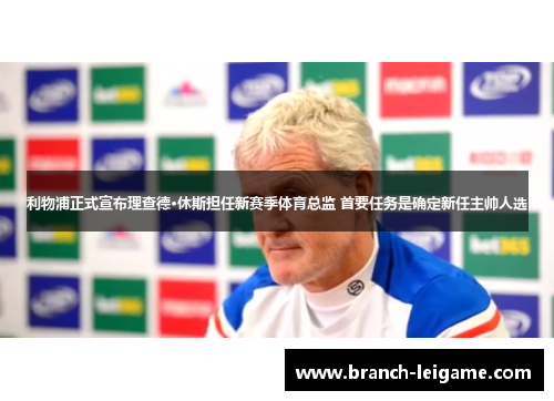 利物浦正式宣布理查德·休斯担任新赛季体育总监 首要任务是确定新任主帅人选 利物浦正式宣布理查德·休斯担任新赛季体育总监 首要任务是确定新任主帅人选