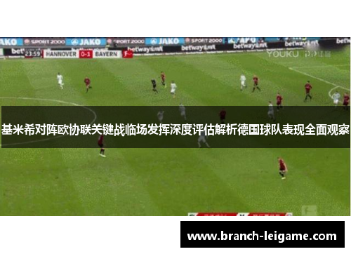 基米希对阵欧协联关键战临场发挥深度评估解析德国球队表现全面观察