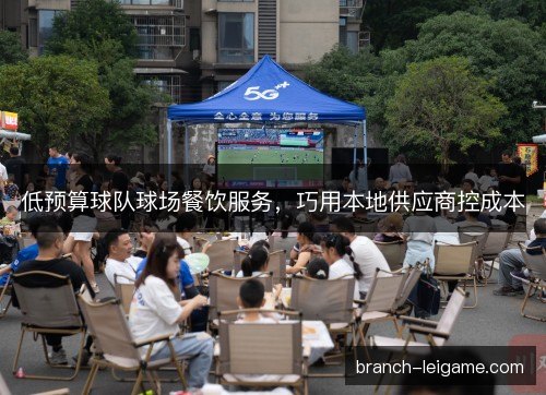 低预算球队球场餐饮服务，巧用本地供应商控成本